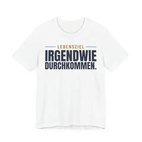 Lebensziel: irgendwie durchkommen – T-Shirt in Weiß